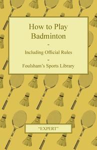 How to Play Badminton - Including Official Rules - Foulsham's Sports Library di Expert edito da Benson Press