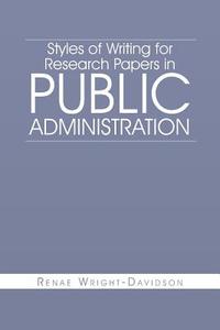 Styles Of Writing For Research Papers In Public Administration di Renae Wright-Davidson edito da Xlibris Corporation