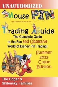 Mouse Pin Trading Guide: Summer 2012 Color Edition: The Complete Guide to the Fun and Obsessive World of Disney Pin Trading! Full Color Edition di MR Mark a. Shilensky, MR Ron Edgar edito da Createspace