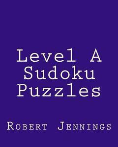 Level a Sudoku Puzzles: 80 Easy to Read, Large Print Sudoku Puzzles di Robert Jennings edito da Createspace