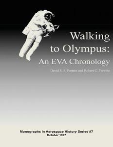 Walking to Olympus: An Eva Chronology di National Aeronautics an Admininstration, David S. F. Portree, Robert C. Trevino edito da Createspace