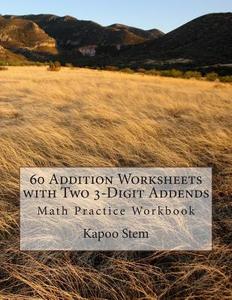 60 Addition Worksheets with Two 3-Digit Addends: Math Practice Workbook di Kapoo Stem edito da Createspace