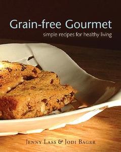 Grain-Free Gourmet Delicious Recipes for Healthy Living di Jodi Bager, Jenny Lass edito da WHITECAP BOOKS