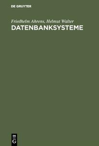 Datenbanksysteme di Friedhelm Ahrens, Helmut Walter edito da De Gruyter