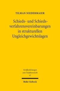 Schieds- und Schiedsverfahrensvereinbarungen in strukturellen Ungleichgewichtslagen di Tilman Niedermaier edito da Mohr Siebeck GmbH & Co. K