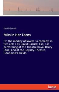 Miss in Her Teens di David Garrick edito da hansebooks