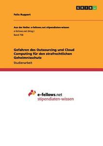 Gefahren Des Outsourcing Und Cloud Computing Fur Den Strafrechtlichen Geheimnisschutz di Felix Ruppert edito da Grin Verlag