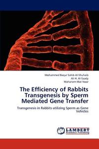 The Efficiency of Rabbits Transgenesis by Sperm Mediated Gene Transfer di Mohammed Baqur Sahib Al-Shuhaib, Ali H. Al-Saady, Mahanem Mat Noor edito da LAP Lambert Academic Publishing