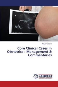 Core Clinical Cases in Obstetrics : Management & Commentaries di Maiza Tusimin edito da LAP Lambert Academic Publishing