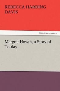Margret Howth, a Story of To-day di Rebecca Harding Davis edito da tredition GmbH