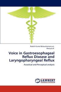 Voice in Gastroesophageal Reflux Disease and Laryngopharyngeal Reflux di Radish Kumar Balasubramanium, Manjula R edito da LAP Lambert Academic Publishing