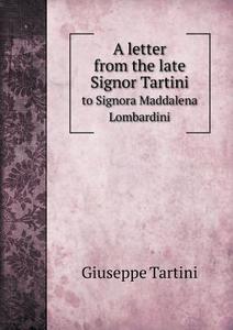 A Letter From The Late Signor Tartini To Signora Maddalena Lombardini di Giuseppe Tartini edito da Book On Demand Ltd.