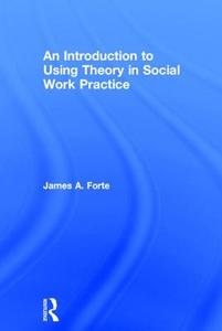 An Introduction to Using Theory in Social Work Practice di James A. Forte edito da Taylor & Francis Ltd