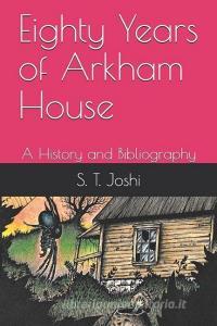 Eighty Years of Arkham House: A History and Bibliography di S. T. Joshi edito da INDEPENDENTLY PUBLISHED