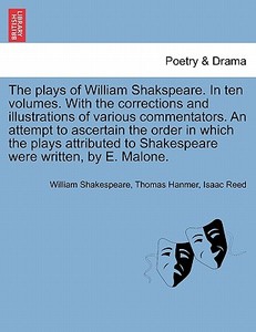 The plays of William Shakspeare. In ten volumes. With the corrections and illustrations of various commentators. An atte di William Shakespeare, Thomas Hanmer, Isaac Reed edito da British Library, Historical Print Editions