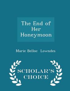 The End Of Her Honeymoon - Scholar's Choice Edition di Marie Belloc Lowndes edito da Scholar's Choice