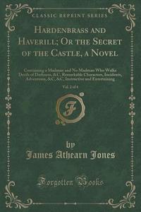 Hardenbrass And Haverill; Or The Secret Of The Castle, A Novel, Vol. 2 Of 4 di James Athearn Jones edito da Forgotten Books