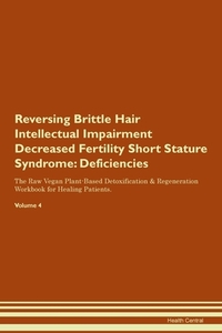 Reversing Brittle Hair Intellectual Impairment Decreased Fertility Short Stature Syndrome: Deficiencies The Raw Vegan Pl di Health Central edito da LIGHTNING SOURCE INC