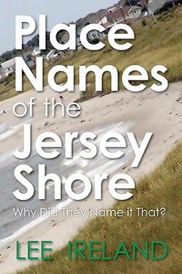 Place Names of the Jersey Shore: Why Did They Name It That? di Lee Ireland edito da Booksurge Publishing