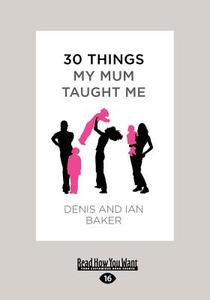 30 Things My Mum Taught Me (Large Print 16pt) di Denis Baker, Ian Baker edito da READHOWYOUWANT