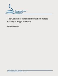 The Consumer Financial Protection Bureau (Cfpb): A Legal Analysis di David H. Carpenter edito da Createspace
