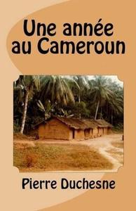 Une Annee Au Cameroun di Pierre Duchesne edito da Createspace