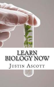 Learn Biology Now: Biology for the Person Who Has Never Understood Science! di Justin Ascott edito da Createspace