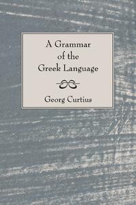A Grammar of the Greek Language di George Curtius edito da Wipf and Stock