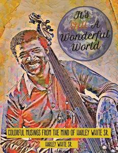 It's Still A Wonderful World di Harley White Sr. edito da Archway Publishing