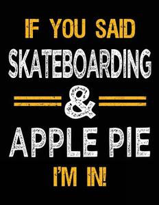 If You Said Skateboarding & Apple Pie I'm in: Sketch Books for Kids - 8.5 X 11 di Dartan Creations edito da Createspace Independent Publishing Platform