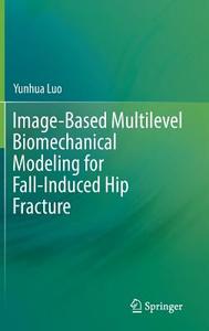 Image-Based Multilevel Biomechanical Modeling for Fall-Induced Hip Fracture di Yunhua Luo edito da Springer International Publishing