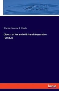 Objects of Art and Old French Decorative Furniture di Manson & Woods Christie edito da hansebooks