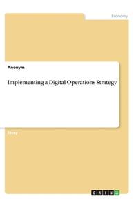 Implementing a Digital Operations Strategy di Anonym edito da GRIN Verlag