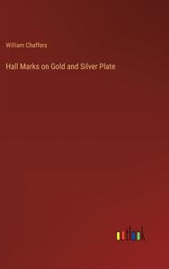 Hall Marks on Gold and Silver Plate di William Chaffers edito da Outlook Verlag