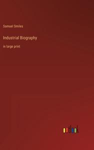 Industrial Biography di Samuel Smiles edito da Outlook Verlag