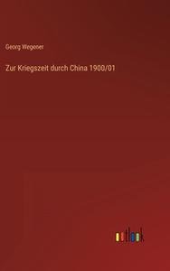 Zur Kriegszeit durch China 1900/01 di Georg Wegener edito da Outlook Verlag