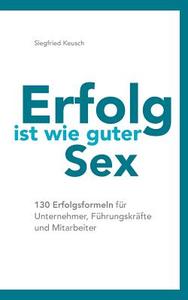 Erfolg ist wie guter Sex di Siegfried Keusch edito da Books on Demand
