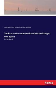 Zusätze zu den neuesten Reisebeschreibungen von Italien di Jean Bernoulli, Johann Jacob Volkmann edito da hansebooks