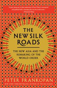 The New Silk Roads: The New Asia and the Remaking of the World Order di Peter Frankopan edito da VINTAGE