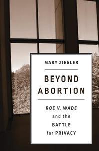 Beyond Abortion di Mary Ziegler edito da Harvard University Press