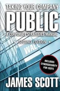 Taking Your Company Public: A Corporate Strategies Manual di James Scott edito da New Renaissance Corporation
