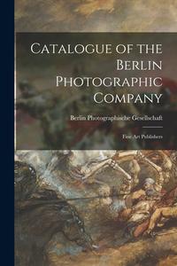 CATALOGUE OF THE BERLIN PHOTOGRAPHIC COM di PHOTOGRAPHISCHE GESE edito da LIGHTNING SOURCE UK LTD