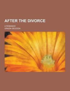 After The Divorce; A Romance di Grazia Deledda edito da Theclassics.us