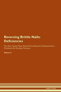 Reversing Brittle Nails: Deficiencies The Raw Vegan Plant-Based Detoxification & Regeneration Workbook for Healing Patie di Health Central edito da LIGHTNING SOURCE INC