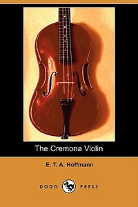The Cremona Violin (Dodo Press) di E. T. A. Hoffmann edito da LULU PR