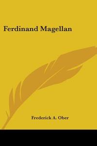 Ferdinand Magellan di FREDERICK A. OBER edito da Kessinger Publishing
