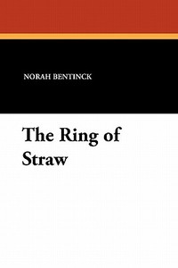 The Ring of Straw di Norah Bentinck edito da Wildside Press