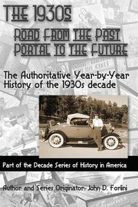 The 1930's; Road from the Past, Portal to the Future: The Authoritative Year-By-Year History of the 1930's Decade di John D. Forlini edito da Createspace