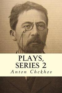 Plays, Series 2 di Anton Pavlovich Chekhov edito da Createspace