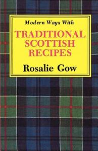 Modern Ways with Traditional Scottish Recipes di Rosalie Gow edito da Pelican Publishing Company